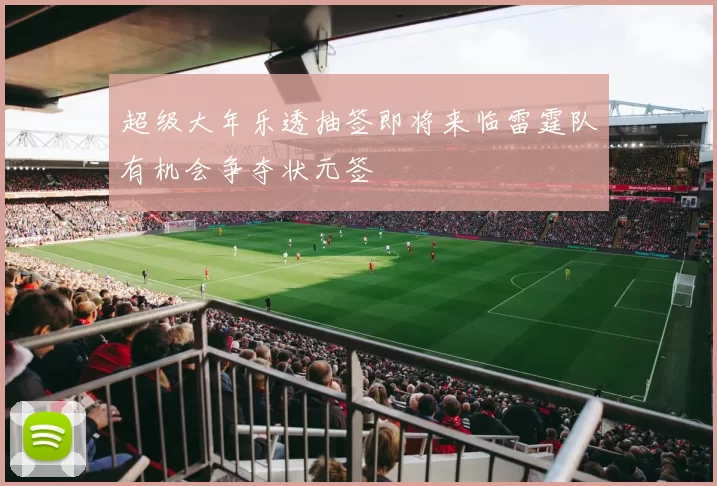 超级大年乐透抽签即将来临雷霆队有机会争夺状元签