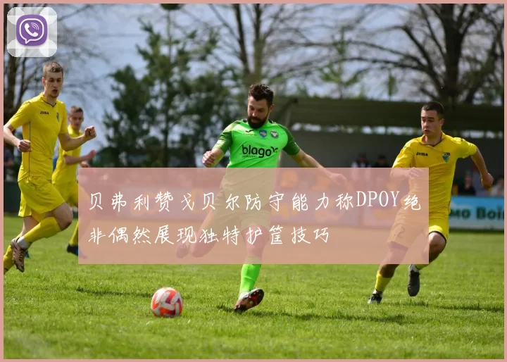 贝弗利赞戈贝尔防守能力称DPOY绝非偶然展现独特护筐技巧