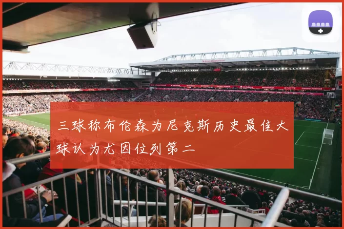 三球称布伦森为尼克斯历史最佳大球认为尤因位列第二